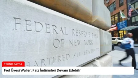 Fed Üyesi Waller: Faiz İndirimleri Devam Edebilir