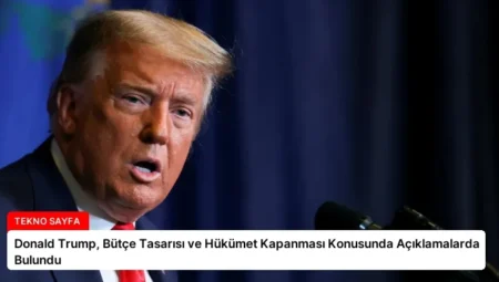 Donald Trump, Bütçe Tasarısı ve Hükümet Kapanması Konusunda Açıklamalarda Bulundu