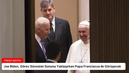 Joe Biden, Görev Süresinin Sonuna Yaklaşırken Papa Franciscus ile Görüşecek