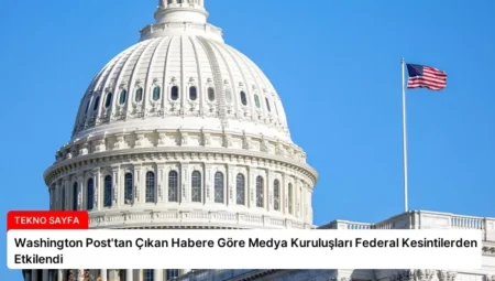 Washington Post’tan Çıkan Habere Göre Medya Kuruluşları Federal Kesintilerden Etkilendi