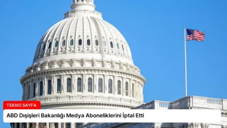 ABD Dışişleri Bakanlığı Medya Aboneliklerini İptal Etti