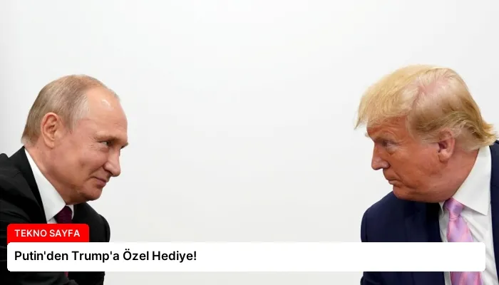 Putin’den Trump’a Özel Hediye!
