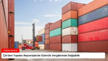 Çin’den Yapılan Alışverişlerde Gümrük Vergilerinde Değişiklik