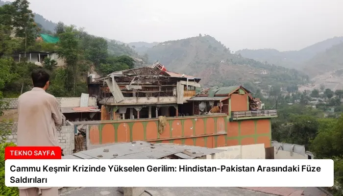 Cammu Keşmir Krizinde Yükselen Gerilim: Hindistan-Pakistan Arasındaki Füze Saldırıları