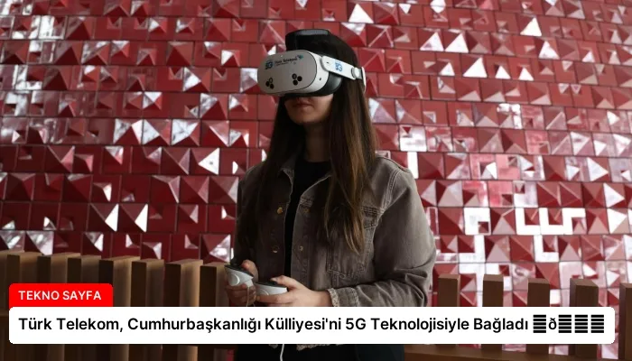 Türk Telekom, Cumhurbaşkanlığı Külliyesi’ni 5G Teknolojisiyle Bağladı ⏬👇