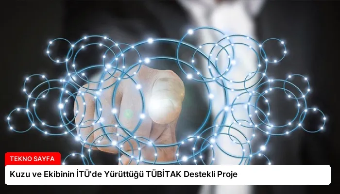 Kuzu ve Ekibinin İTÜ’de Yürüttüğü TÜBİTAK Destekli Proje