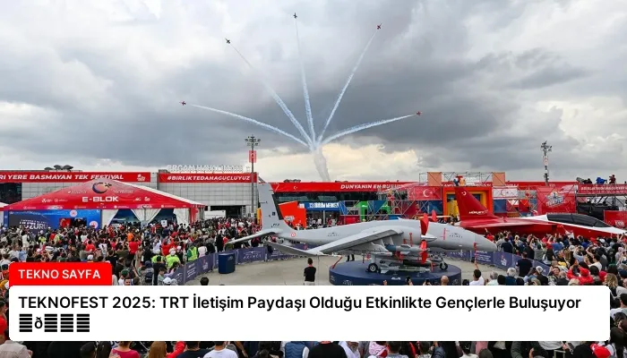TEKNOFEST 2025: TRT İletişim Paydaşı Olduğu Etkinlikte Gençlerle Buluşuyor ⏬👇
