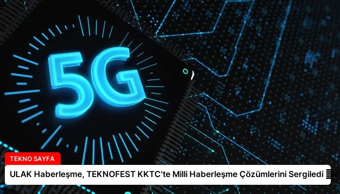 ULAK Haberleşme, TEKNOFEST KKTC’te Milli Haberleşme Çözümlerini Sergiledi ⏬👇