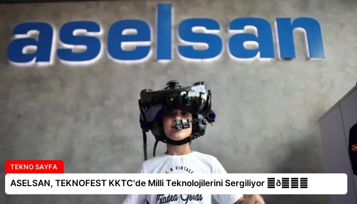 ASELSAN, TEKNOFEST KKTC’de Milli Teknolojilerini Sergiliyor ⏬👇