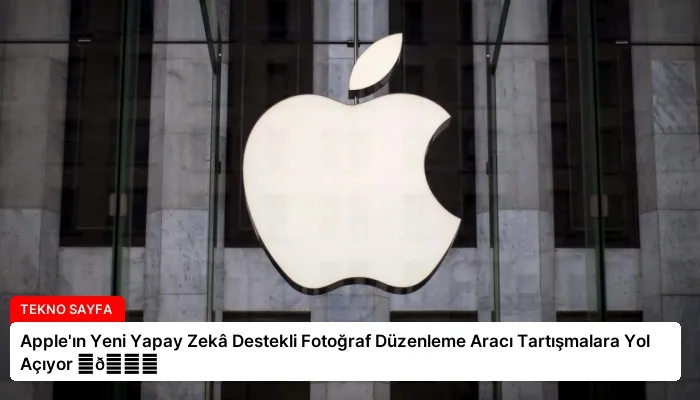 Apple’ın Yeni Yapay Zekâ Destekli Fotoğraf Düzenleme Aracı Tartışmalara Yol Açıyor ⏬👇