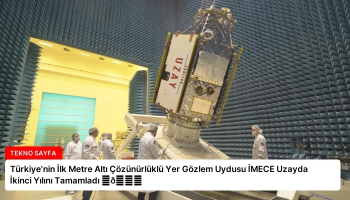 Türkiye’nin İlk Metre Altı Çözünürlüklü Yer Gözlem Uydusu İMECE Uzayda İkinci Yılını Tamamladı ⏬👇