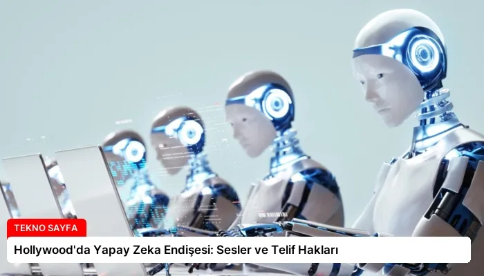 Hollywood’da Yapay Zeka Endişesi: Sesler ve Telif Hakları