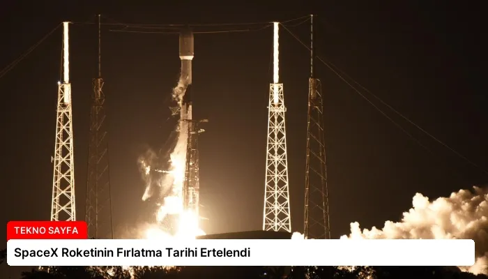SpaceX Roketinin Fırlatma Tarihi Ertelendi