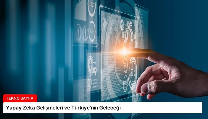 Yapay Zeka Gelişmeleri ve Türkiye’nin Geleceği