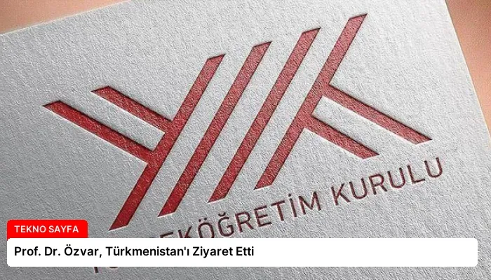 Prof. Dr. Özvar, Türkmenistan’ı Ziyaret Etti