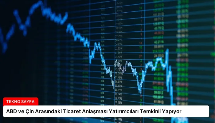 ABD ve Çin Arasındaki Ticaret Anlaşması Yatırımcıları Temkinli Yapıyor