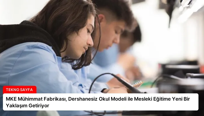 MKE Mühimmat Fabrikası, Dershanesiz Okul Modeli ile Mesleki Eğitime Yeni Bir Yaklaşım Getiriyor