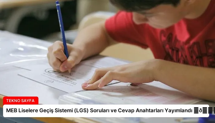 MEB Liselere Geçiş Sistemi (LGS) Soruları ve Cevap Anahtarları Yayımlandı ⏬👇