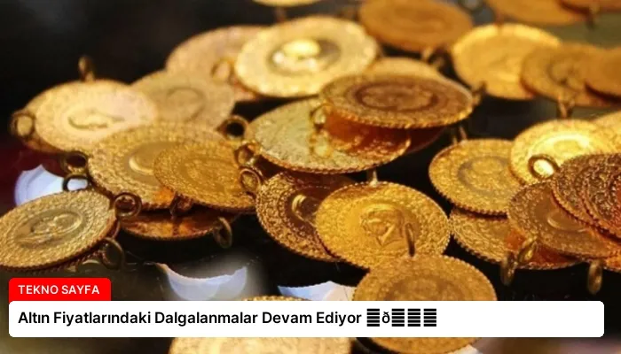 Altın Fiyatlarındaki Dalgalanmalar Devam Ediyor ⏬👇