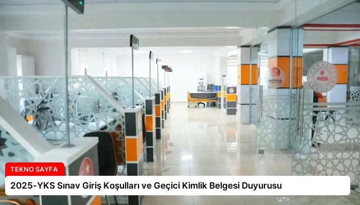 2025-YKS Sınav Giriş Koşulları ve Geçici Kimlik Belgesi Duyurusu