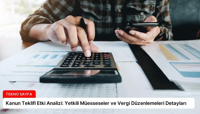 Kanun Teklifi Etki Analizi: Yetkili Müesseseler ve Vergi Düzenlemeleri Detayları