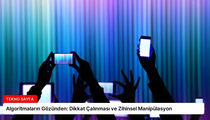Algoritmaların Gözünden: Dikkat Çalınması ve Zihinsel Manipülasyon