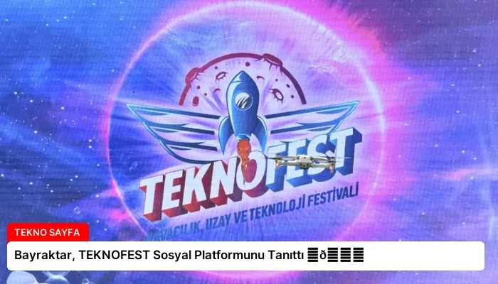Bayraktar, TEKNOFEST Sosyal Platformunu Tanıttı ⏬👇