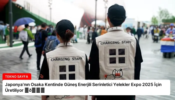 Japonya’nın Osaka Kentinde Güneş Enerjili Serinletici Yelekler Expo 2025 İçin Üretiliyor ⏬👇