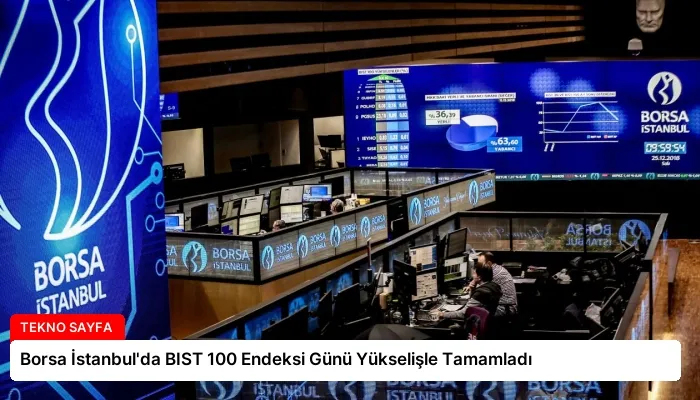 Borsa İstanbul’da BIST 100 Endeksi Günü Yükselişle Tamamladı