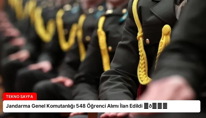 Jandarma Genel Komutanlığı 548 Öğrenci Alımı İlan Edildi ⏬👇