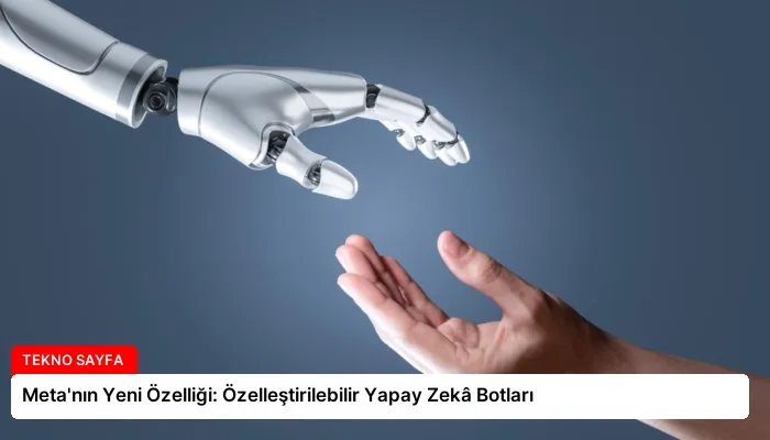 Meta’nın Yeni Özelliği: Özelleştirilebilir Yapay Zekâ Botları