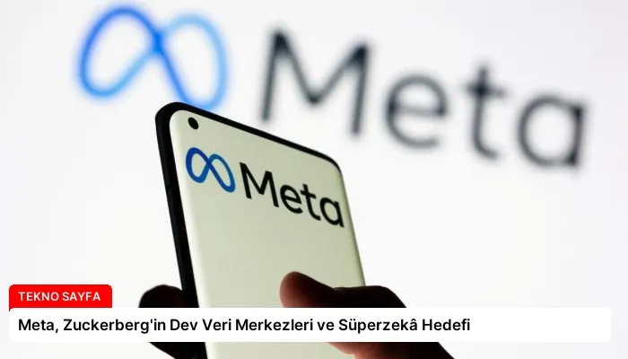 Meta, Zuckerberg’in Dev Veri Merkezleri ve Süperzekâ Hedefi