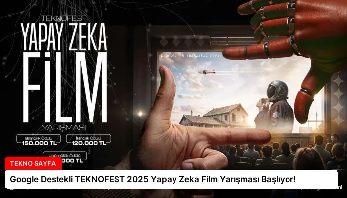 Google Destekli TEKNOFEST 2025 Yapay Zeka Film Yarışması Başlıyor!