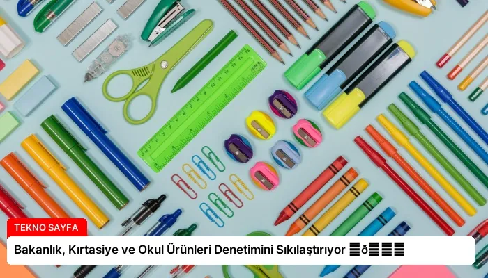 Bakanlık, Kırtasiye ve Okul Ürünleri Denetimini Sıkılaştırıyor ⏬👇