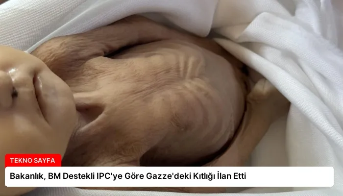 Bakanlık, BM Destekli IPC’ye Göre Gazze’deki Kıtlığı İlan Etti