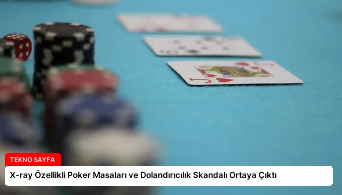 X-ray Özellikli Poker Masaları ve Dolandırıcılık Skandalı Ortaya Çıktı