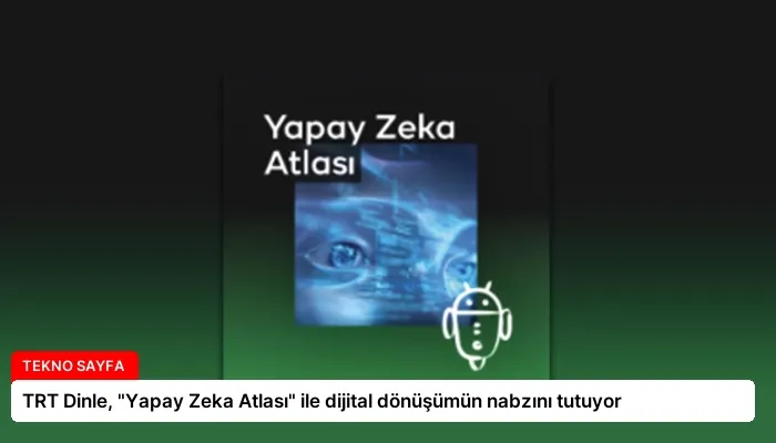 TRT Dinle, “Yapay Zeka Atlası” ile dijital dönüşümün nabzını tutuyor