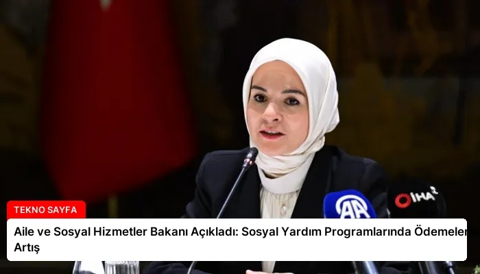 Aile ve Sosyal Hizmetler Bakanı Açıkladı: Sosyal Yardım Programlarında Ödemelerde Artış