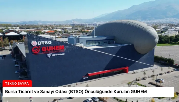 Bursa Ticaret ve Sanayi Odası (BTSO) Öncülüğünde Kurulan GUHEM