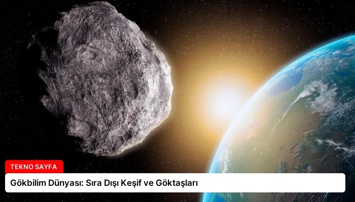 Gökbilim Dünyası: Sıra Dışı Keşif ve Göktaşları