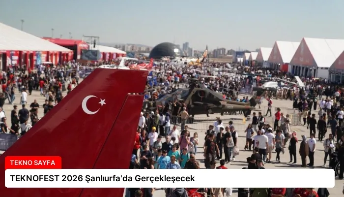 TEKNOFEST 2026 Şanlıurfa’da Gerçekleşecek