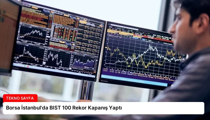 Borsa İstanbul’da BIST 100 Rekor Kapanış Yaptı