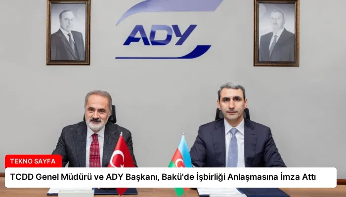 TCDD Genel Müdürü ve ADY Başkanı, Bakü’de İşbirliği Anlaşmasına İmza Attı