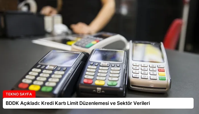 BDDK Açıkladı: Kredi Kartı Limit Düzenlemesi ve Sektör Verileri