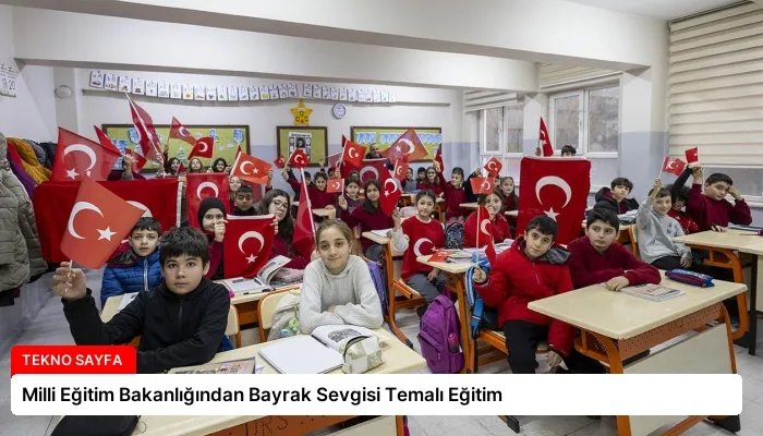 Milli Eğitim Bakanlığından Bayrak Sevgisi Temalı Eğitim