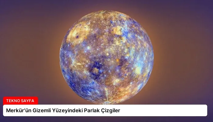 Merkür’ün Gizemli Yüzeyindeki Parlak Çizgiler