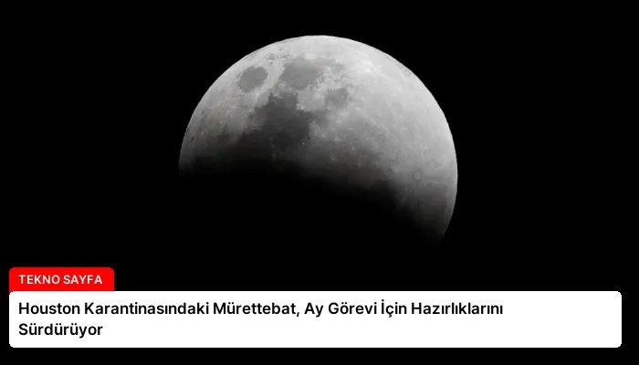 Houston Karantinasındaki Mürettebat, Ay Görevi İçin Hazırlıklarını Sürdürüyor