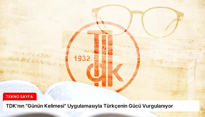 TDK’nın “Günün Kelimesi” Uygulamasıyla Türkçenin Gücü Vurgulanıyor