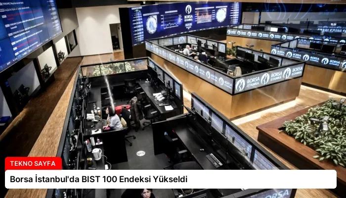 Borsa İstanbul’da BIST 100 Endeksi Yükseldi