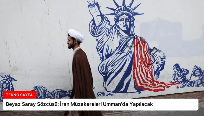 Beyaz Saray Sözcüsü: İran Müzakereleri Umman’da Yapılacak